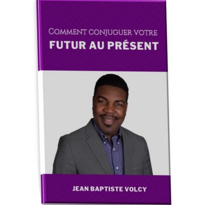 COMMENT CONJUGUER VOTRE FUTUR AU PRÉSENT - Jean B. Volcy item