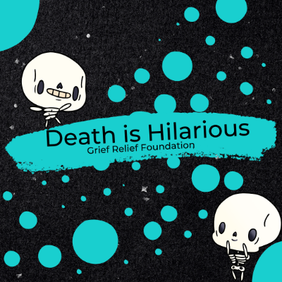 Death is Hilarious Grief Relief Foundation 