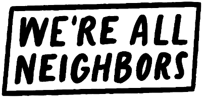 We're All Neighbors